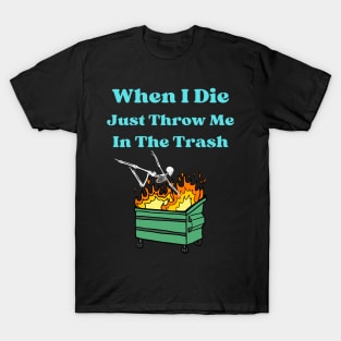 When I Die Just Throw Me In The Trash T-Shirt